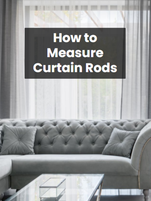 5 Amazing Ways: How to Measure Curtain Rods