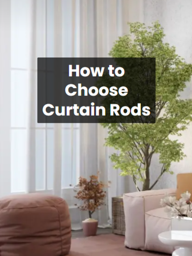 5 Amazing Ways : How to Choose Curtain Rods