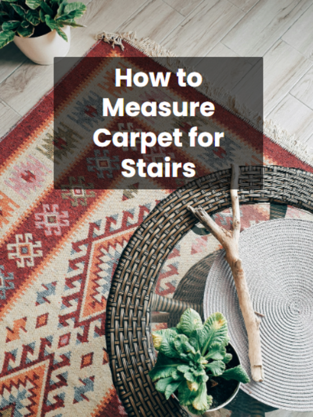 How to Measure Carpet for Stairs